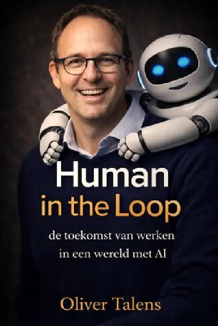 Human in the Loop: De toekomst van werken in een wereld met AI by Oliver Talens