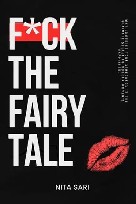 F*ck the Fairy Tale: Why Lowering Your Standards is the Ultimate Secret to Modern Women's Happiness. by Nita Sari