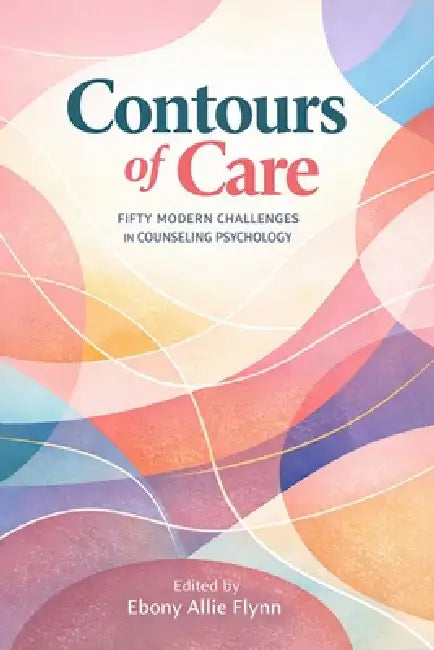 Contours of Care: Fifty Modern Challenges in Counseling Psychology by Ebony Allie Flynn