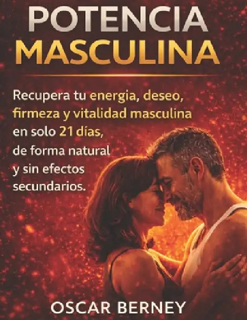 Potencia Masculina: Recuperar tu deseo, energía y firmeza en solo 21 días. (para hombres mayores de 40) by Oscar Berney