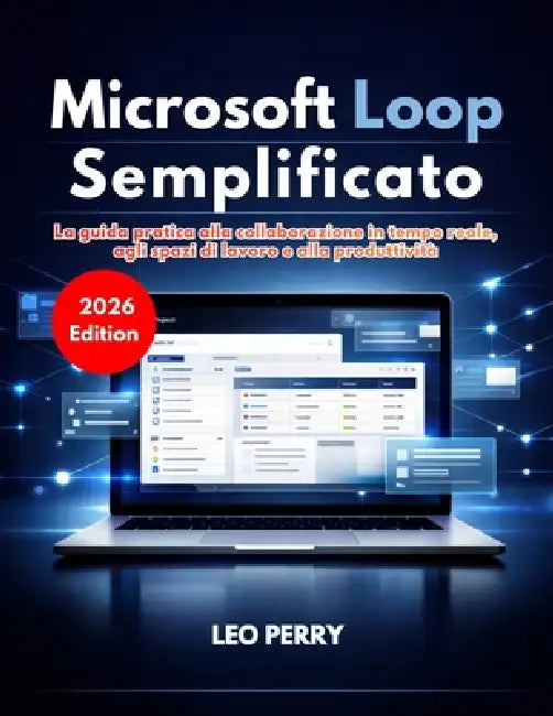 Microsoft Loop Semplificato: La guida pratica alla collaborazione in tempo reale, agli spazi di lavoro e alla produttività by Leo Perry