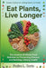 Eat Plants, Live Longer: The Science of Whole-Food Nutrition for Preventing Disease and Building Lifelong Health by Pedro L. Teets