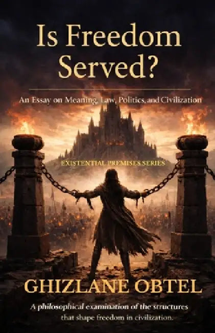 Is Freedom Served?: An Essay on Meaning, Law, Politics, Freedom, and Civilization by Ghizlane Obtel