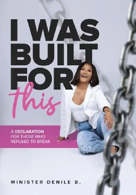 I Was Built for This a Declaration for Those Who Refuse to Break by Minister Denile B. by Denile B