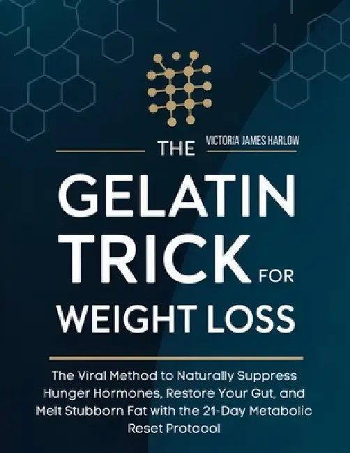 The Gelatin Trick for Weight Loss: The Viral Method to Naturally Suppress Hunger Hormones, Restore Your Gut, and Melt Stubborn Fat with the 21-Day Met by Victoria James Harlow