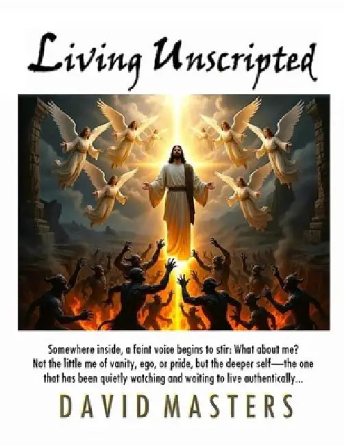 Living Unscripted: Awaken Your True Destiny by David Masters