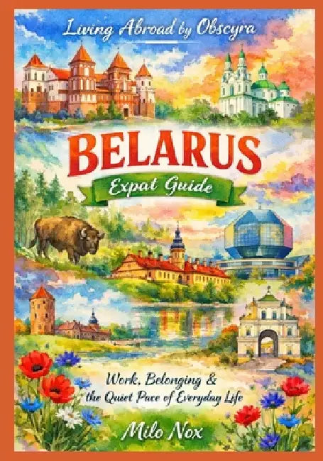 Belarus Expat Guide: Work, Belonging & the Quiet Pace of Everyday Life by Milo Nox