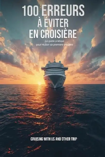 100 erreurs à éviter en croisière: Le guide pratique pour réussir sa première croisière by Cruising with Us