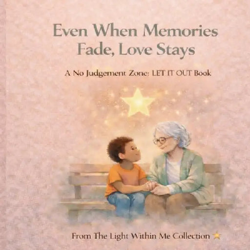 Even When Memories Fade, Love Stays: A Gentle Story Helping Children Understand Dementia by Nakia Moscatello