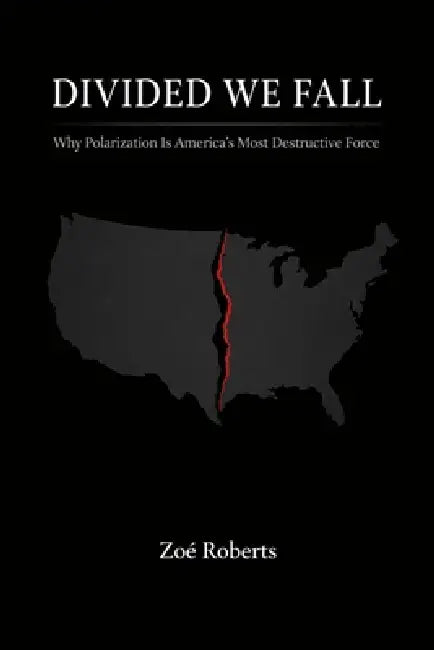 Divided We Fall: Why Polarization Is America's Most Destructive Force by Zoë Roberts