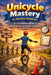 Unicycle Mastery For Absolute Beginners