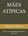 Mães Atípicas: Força, Fé E Ferramentas Para O Dia a Dia by Márcia Neves