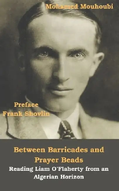 Between Barricades and Prayer Beads: Reading Liam O'Flaherty From an Algerian Horizon by Mohamed Mouhoubi