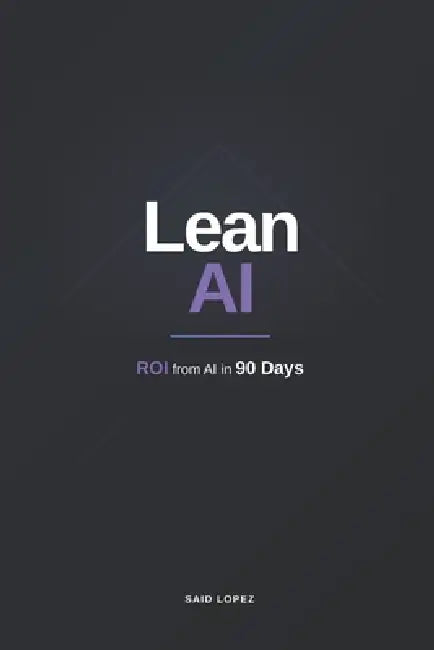 Lean AI: The 90-Day Transformation Playbook for Growing Businesses by Said Lopez