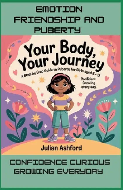 The Complete Puberty book guide for Girls 8-12: Growing Up Strong, Smart, and Happy by Julian Ashford