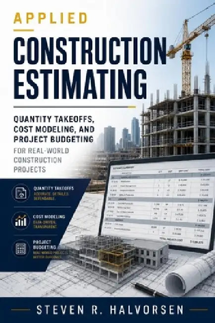 Applied Construction Estimating: Quantity Takeoffs, Cost Modeling, and Project Budgeting for Real-World Construction Projects by Alice Schwartz, Steven R. Halvorsen