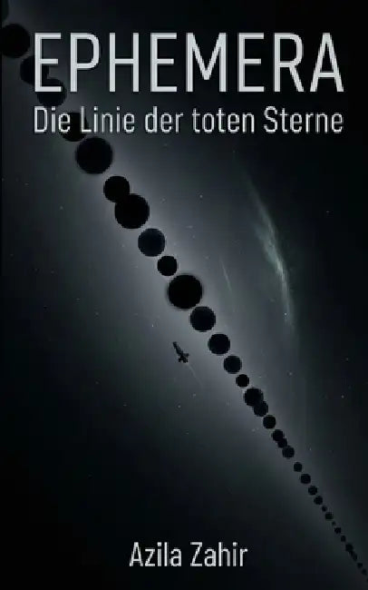 Ephemera - Die Linie der toten Sterne: Hard Science Fiction Roman by Azila Zahir