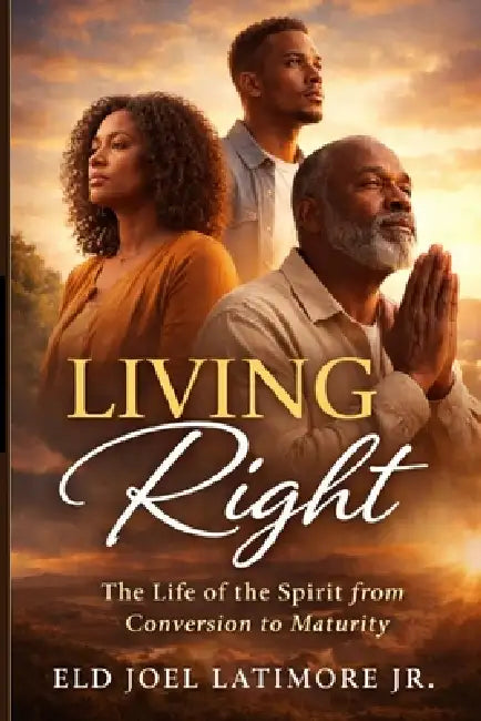 Living Right: The Life of the Spirit from Conversion to Maturity by Jr. Latimore Joel