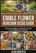 Edible Flower Heirloom Seeds Guide: Premium Varieties for Beautiful & Tasty Home Edible Seed Harvests by Alan Highfield