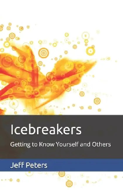 Icebreakers: Getting to Know Yourself and Others by Jeff Peters