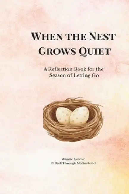 When the Nest Grows Quiet: A Reflection Book for the Season of Letting Go by Winnie Ajewole