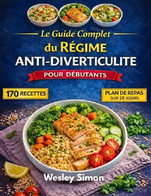 Le Guide Complet du Régime Anti-Diverticulite: 170 recettes bienfaisantes pour l'intestin afin d'apaiser les poussées et de rétablir la santé digestiv by Wesley Simon