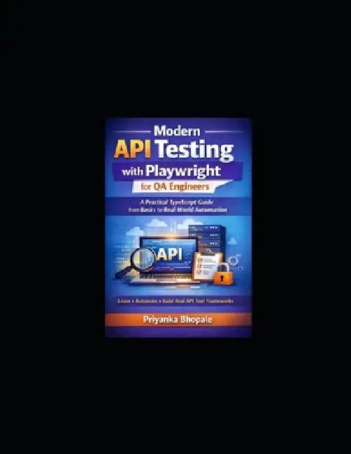Modern API Testing with Playwright for QA Engineers: A Practical TypeScript Guide from Basics to Real-World Automation. Free on KIndle. by Priyanka Bhopale