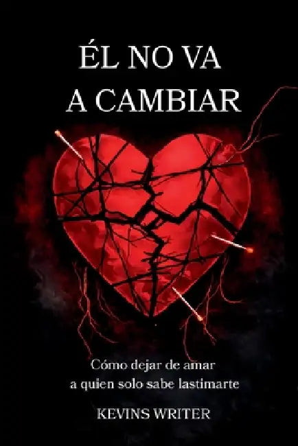 El No Va a Cambiar: Cómo dejar de amar a quien solo sabe lastimarte by Kevins Writer