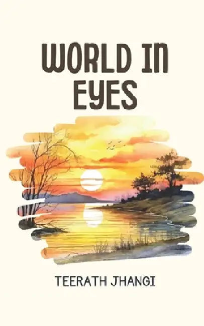 World in Eyes: Reflections on Life, Society, Relationships, and Personal Growth by Teerath Jhangi
