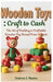 Wooden Toys: Craft to Cash: The Art of Building a Profitable Wooden Toy Brand From Scratch by Dolores E. Bustos