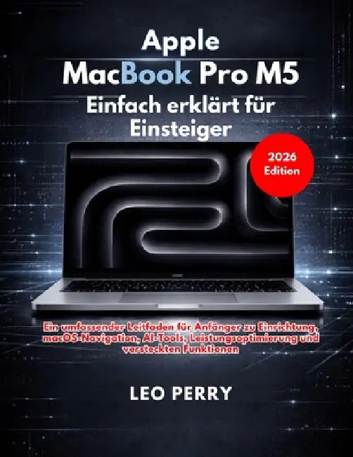 Apple MacBook Pro M5 - einfach erklärt für Einsteiger by Leo Perry