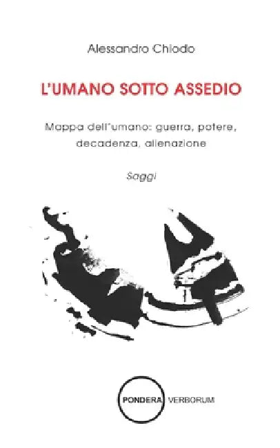 L'Umano Sotto Assedio: Mappa dell'umano: guerra, potere, decadenza, alienazione - Saggi by Alessandro Chiodo