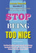 Stop Being Too Nice: How Good People Break Free from People Pleasing, Emotional Manipulation, Toxic Relationships and Reclaim Their Time, Energy and L by Aoryn Thorval