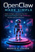 OpenClaw Made Simple: Install, Configure, and Launch Your First Autonomous AI Agent in Under 30 Minutes - No Prior Experience Required by Maurice H. Connor