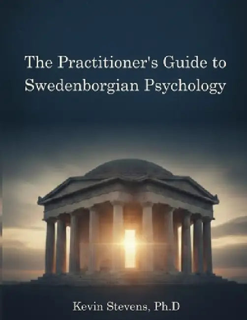 The Practitioner's Guide to Swedenborgian Psychology by Kevin Stevens