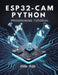 Esp32-CAM Python Programming Tutorial: Build 20+ Real-World Vision & IoT Projects - From Face Detection to Remote Camera Streaming, Even If You're New by Hille Wijs