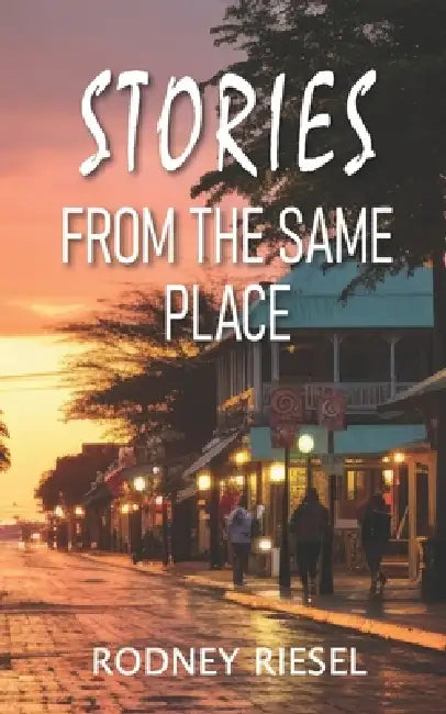 Stories From the Same Place by Rodney Riesel