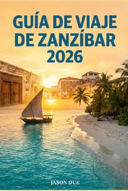 Guía de Viaje de Zanzíbar 2026: Consejos para las mejores playas, complejos turísticos, atracciones de Stone Town, viajes económicos, mercados de comi by Rubio Prieto, Jason Due