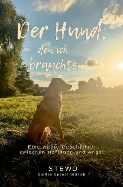 Der Hund, den ich brauchte: Teil 2 Eine wahre Geschichte zwischen Hoffnung und Angst by Steffen Sponer-Dittrich, Stewo 