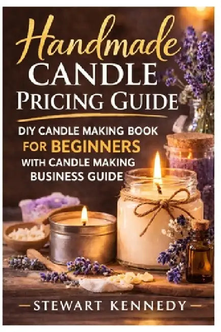 Handmade Candle Pricing Guide: DIY Candle Making Book for Beginners with Candle Making Business Guide by Stewart Kennedy
