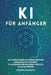 KI für Anfänger: Das unverzichtbare Buch über künstliche Intelligenz, um KI-Befehle, KI-Assistenten und den Einsatz von KI im Alltag zu meistern (idea by Andrew Mwaniki Ndirangu
