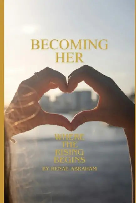 Becoming Her: Where the Rising Begins by Renae Abraham