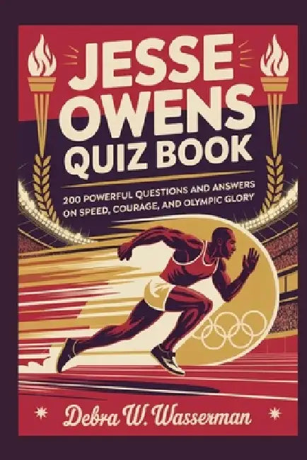 Jesse Owens Quiz Book: 200 Powerful Questions and Answers on Speed, Courage, and Olympic Glory by Debra W. Wasserman