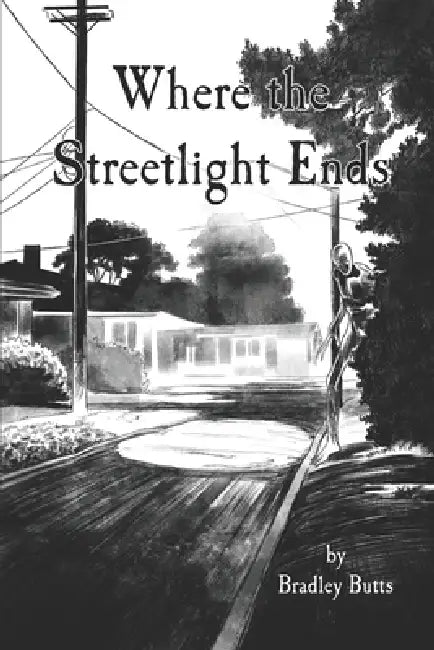 Where the Streetlight Ends by Bradley M. Butts