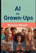 AI for Grown-Ups: A Friendly, No-Nonsense Guide to Artificial Intelligence by Richard Murch