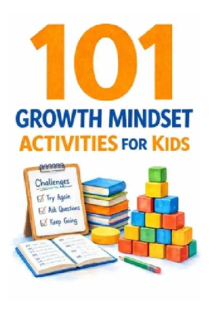 101 Growth Mindset Activities for Kids: Fun Challenges That Teach Kids to Try Again, Solve Problems, and Believe in Themselves by Erik Myers