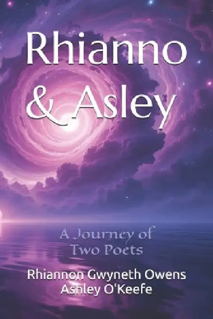 Rhianno & Asley: A Journey of Two Poets by Rhiannon Gwyneth Owens, Ashley O'Keefe