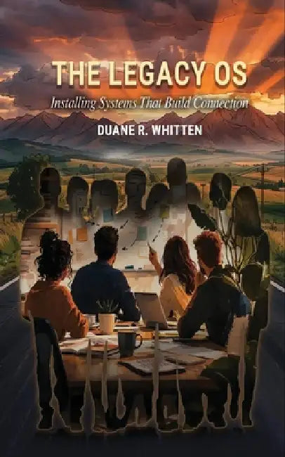The Legacy OS: Installing Systems That Build Connection by Duane R. Whitten