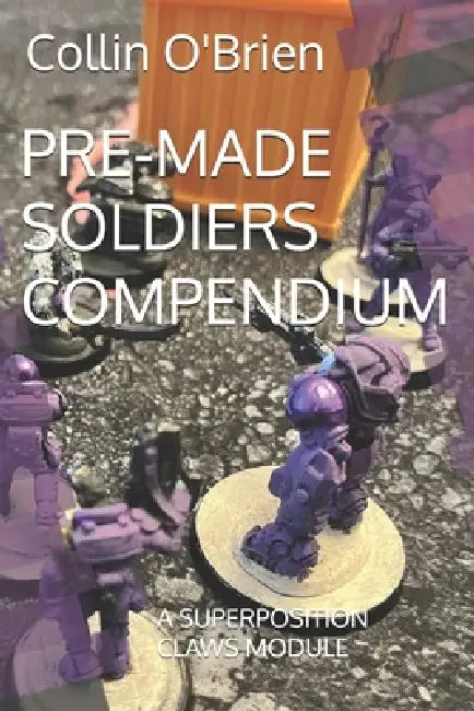 Pre-Made Soldiers Compendium: A Superposition Claws Module by Collin O'Brien