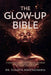 The Glow-Up Bible: A Young Woman's Complete Guide to Healing from Toxic Patterns, Reclaiming Her Standards, and Becoming the Most Magnetic Version of by Sukanta Bhattacharya Bhattacharya
